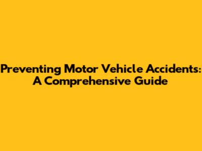 Preventing Motor Vehicle Accidents: A Comprehensive Guide