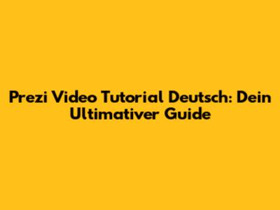 Prezi Video Tutorial Deutsch: Dein Ultimativer Guide