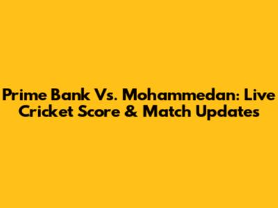 Prime Bank Vs. Mohammedan: Live Cricket Score & Match Updates