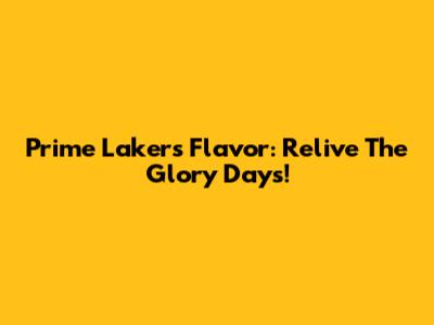 Prime Lakers Flavor: Relive The Glory Days!