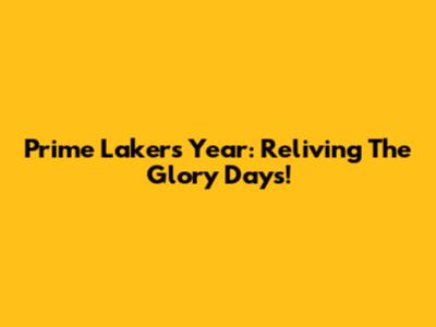 Prime Lakers Year: Reliving The Glory Days!
