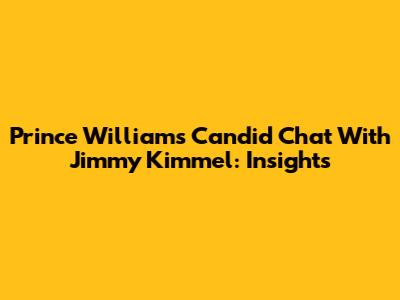 Prince William's Candid Chat With Jimmy Kimmel: Insights