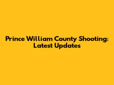 Prince William County Shooting: Latest Updates