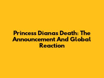 Princess Diana's Death: The Announcement And Global Reaction