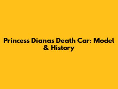 Princess Diana's Death Car: Model & History