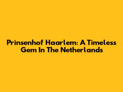 Prinsenhof Haarlem: A Timeless Gem In The Netherlands