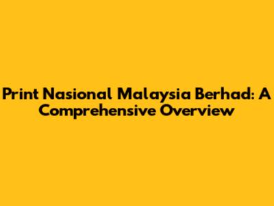 Print Nasional Malaysia Berhad: A Comprehensive Overview