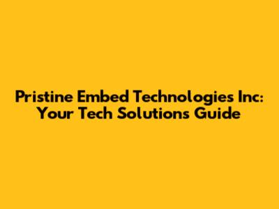 Pristine Embed Technologies Inc: Your Tech Solutions Guide