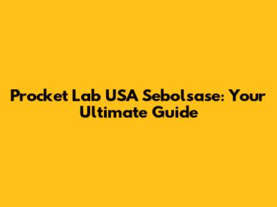 Procket Lab USA Sebolsase: Your Ultimate Guide