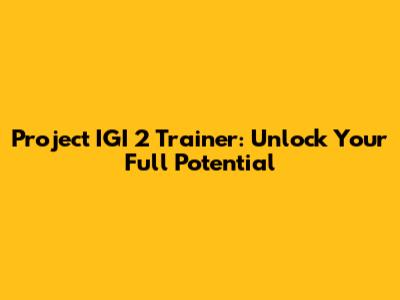 Project IGI 2 Trainer: Unlock Your Full Potential