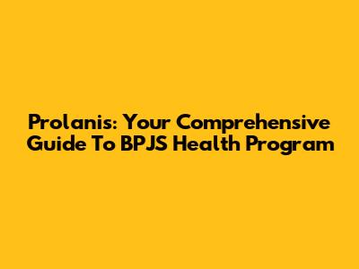 Prolanis: Your Comprehensive Guide To BPJS Health Program