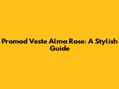 Promod Veste Alma Rose: A Stylish Guide