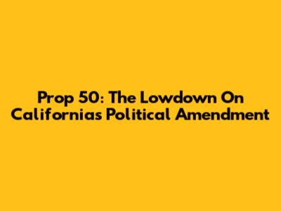 Prop 50: The Lowdown On California's Political Amendment