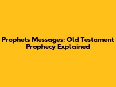 Prophets' Messages: Old Testament Prophecy Explained