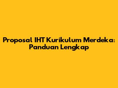 Proposal IHT Kurikulum Merdeka: Panduan Lengkap