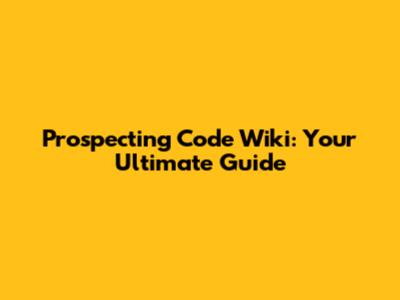 Prospecting Code Wiki: Your Ultimate Guide