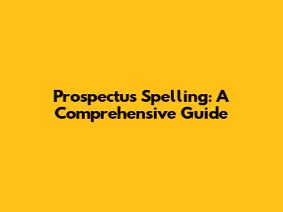 Prospectus Spelling: A Comprehensive Guide