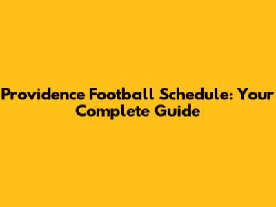 Providence Football Schedule: Your Complete Guide