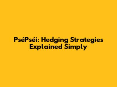 PséPséi: Hedging Strategies Explained Simply