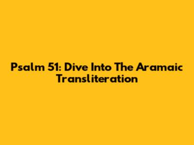 Psalm 51: Dive Into The Aramaic Transliteration
