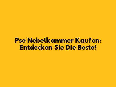 Pse Nebelkammer Kaufen: Entdecken Sie Die Beste!