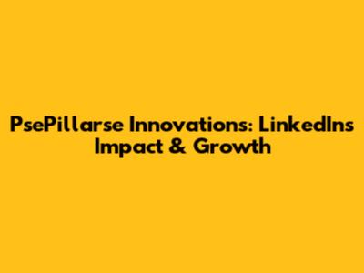 PsePillarse Innovations: LinkedIn's Impact & Growth
