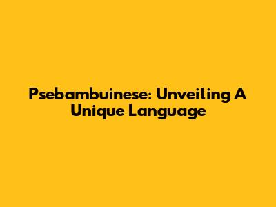 Psebambuinese: Unveiling A Unique Language