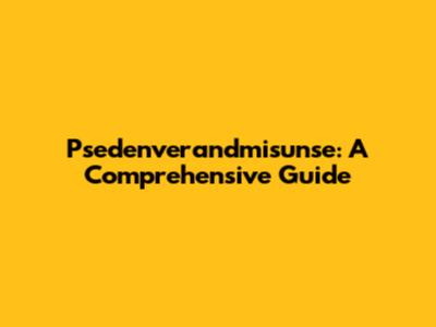 Psedenverandmisunse: A Comprehensive Guide