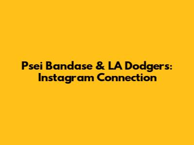 Psei Bandase & LA Dodgers: Instagram Connection