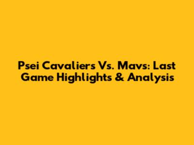 Psei Cavaliers Vs. Mavs: Last Game Highlights & Analysis