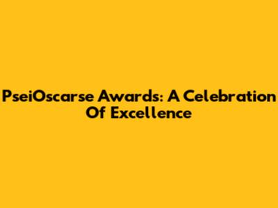 PseiOscarse Awards: A Celebration Of Excellence