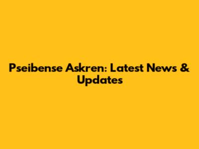 Pseibense Askren: Latest News & Updates
