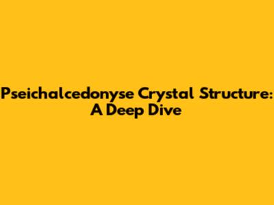 Pseichalcedonyse Crystal Structure: A Deep Dive