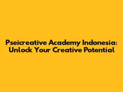 Pseicreative Academy Indonesia: Unlock Your Creative Potential