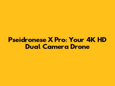 Pseidronese X Pro: Your 4K HD Dual Camera Drone