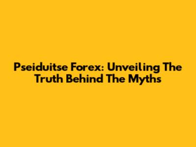 Pseiduitse Forex: Unveiling The Truth Behind The Myths