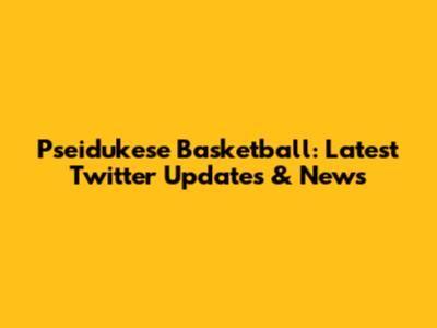 Pseidukese Basketball: Latest Twitter Updates & News