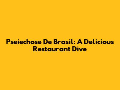 Pseiechose De Brasil: A Delicious Restaurant Dive