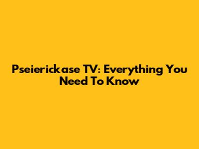 Pseierickase TV: Everything You Need To Know