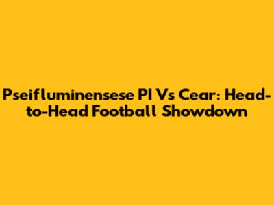 Pseifluminensese PI Vs Cear: Head-to-Head Football Showdown