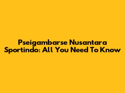 Pseigambarse Nusantara Sportindo: All You Need To Know