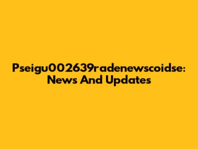Pseigu002639radenewscoidse: News And Updates