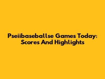 Pseiibaseballse Games Today: Scores And Highlights