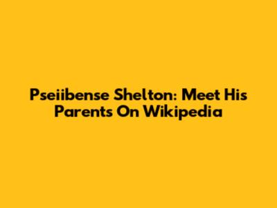 Pseiibense Shelton: Meet His Parents On Wikipedia