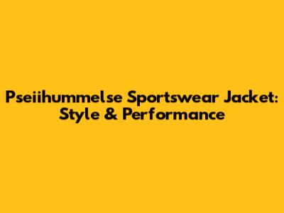 Pseiihummelse Sportswear Jacket: Style & Performance