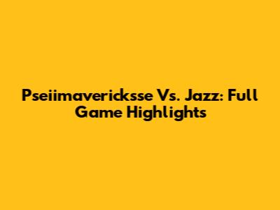 Pseiimavericksse Vs. Jazz: Full Game Highlights