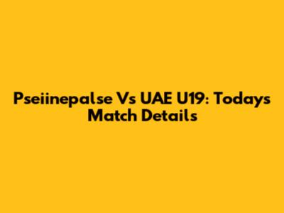 Pseiinepalse Vs UAE U19: Today's Match Details
