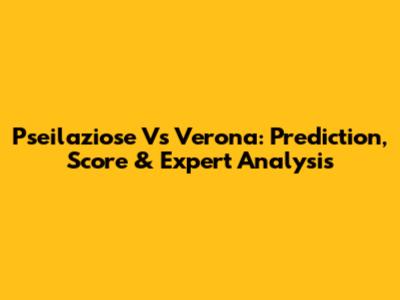 Pseilaziose Vs Verona: Prediction, Score & Expert Analysis