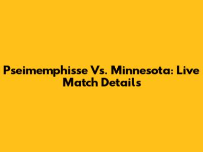 Pseimemphisse Vs. Minnesota: Live Match Details