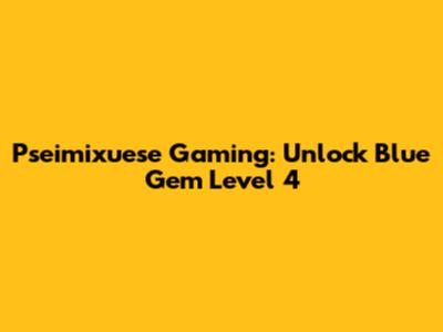 Pseimixuese Gaming: Unlock Blue Gem Level 4
